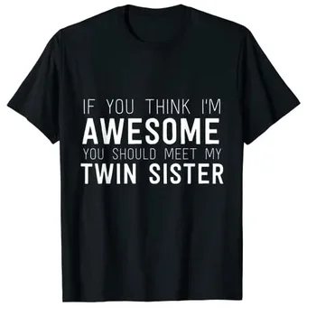 Если вы думаете, что я потрясающий, познакомьтесь с моей сестрой-близнецом, забавная футболка, письма, печатные высказывания, графическая футболка, женская мода, причинно-следственный наряд